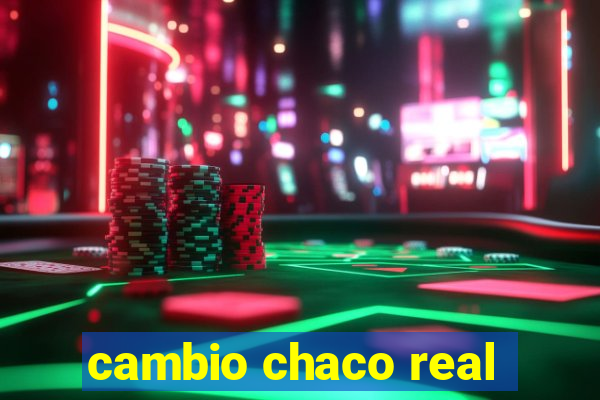 cambio chaco real